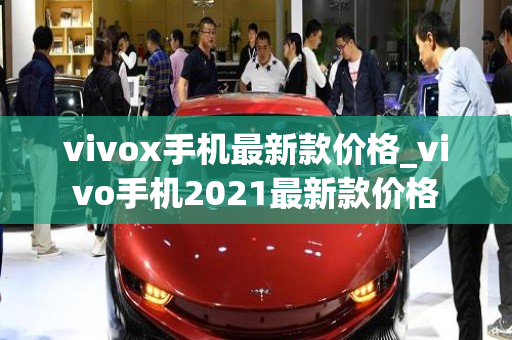 vivox手机最新款价格_vivo手机2021最新款价格